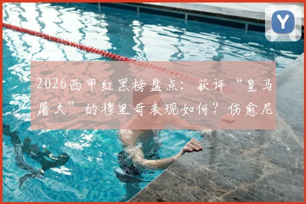 2026西甲红黑榜盘点：获评“皇马屠夫”的穆里奇表现如何？伤愈尼科复出即登顶引关注